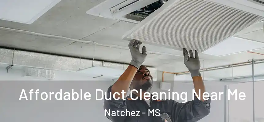  Affordable Duct Cleaning Near Me Natchez - MS