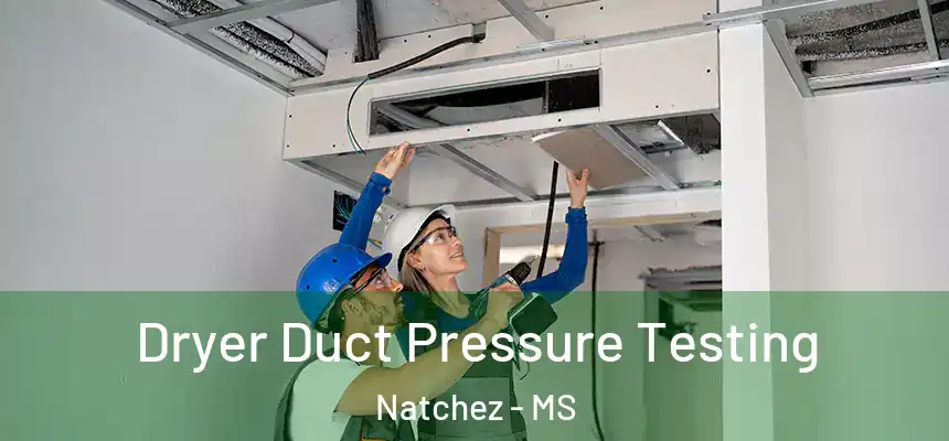  Dryer Duct Pressure Testing Natchez - MS