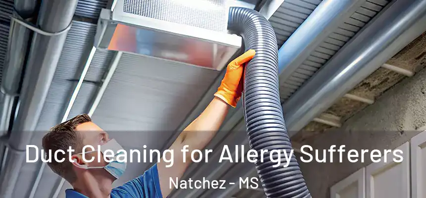  Duct Cleaning for Allergy Sufferers Natchez - MS