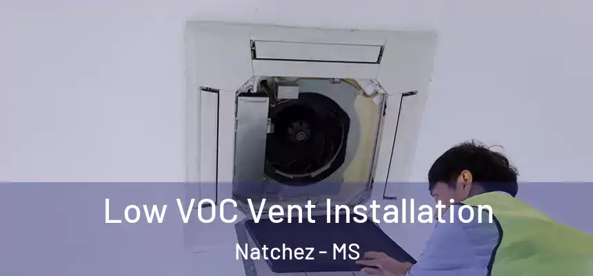  Low VOC Vent Installation Natchez - MS