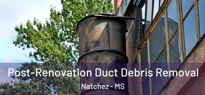  Post-Renovation Duct Debris Removal Natchez - MS
