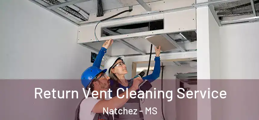  Return Vent Cleaning Service Natchez - MS